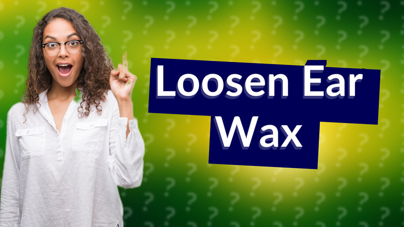 Loosen Ear Wax