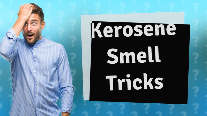 Kerosene Smell Tricks