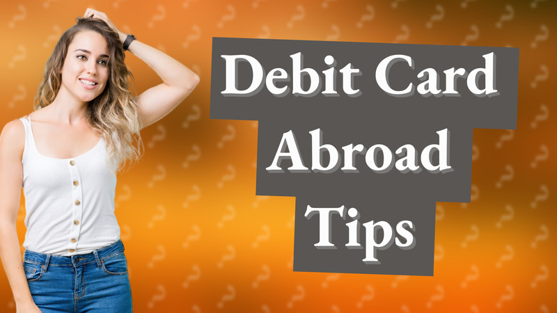 Debit Card Abroad Tips