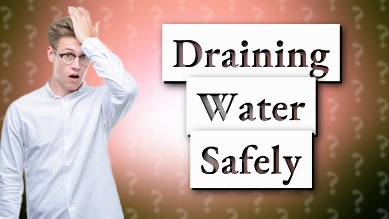 Draining Water Safely