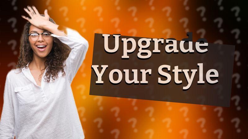 Upgrade Your Style
