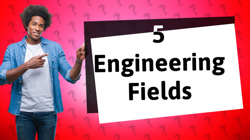 5 Engineering Fields