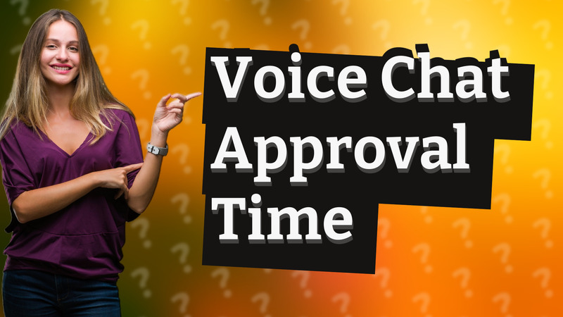 Voice Chat Approval Time