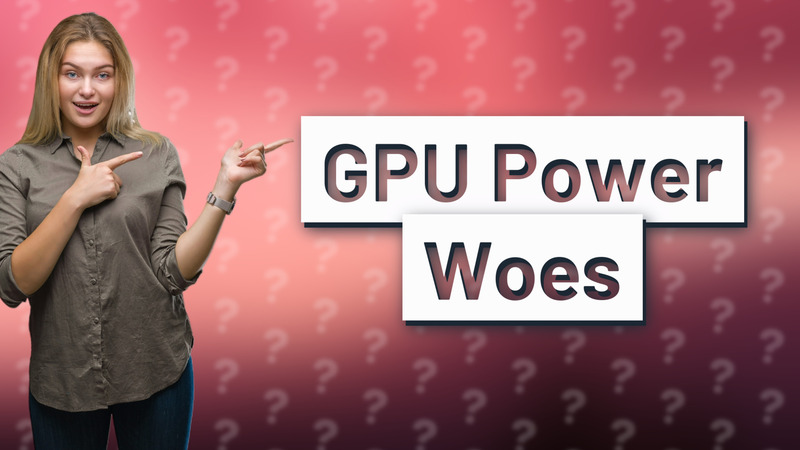 GPU Power Woes