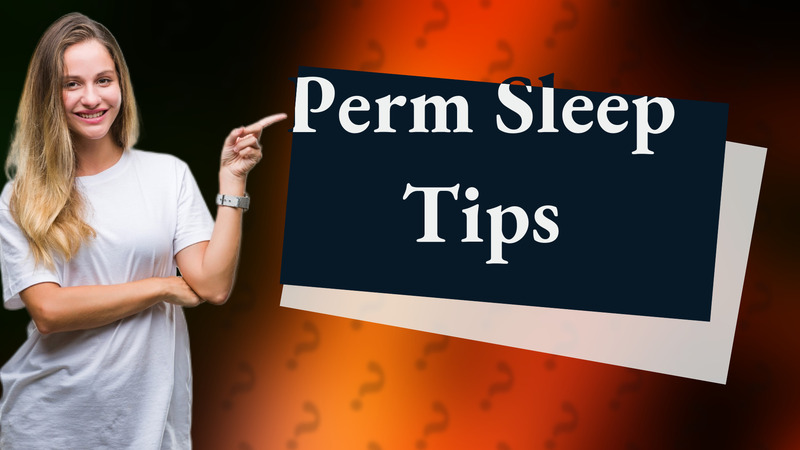 Perm Sleep Tips
