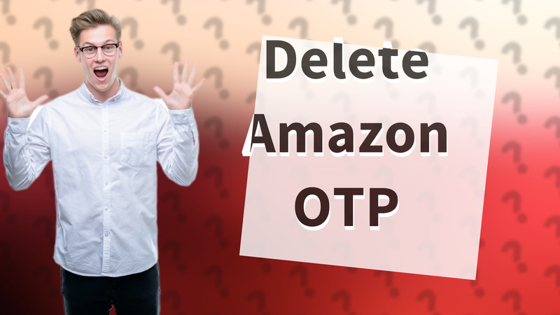 Delete Amazon OTP