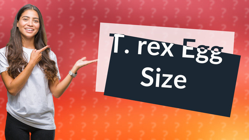 T. rex Egg Size