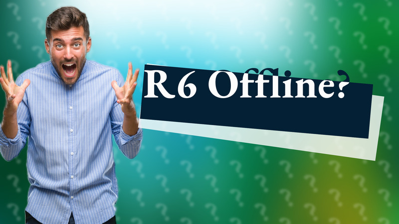 R6 Offline?
