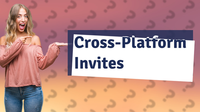 Cross-Platform Invites