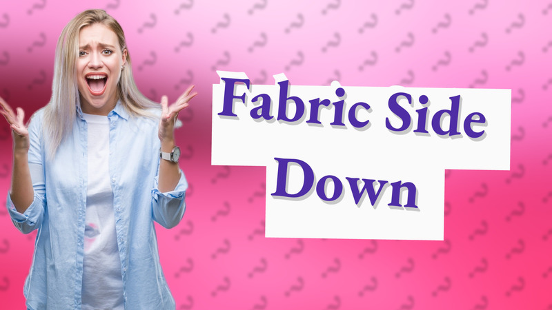 Fabric Side Down