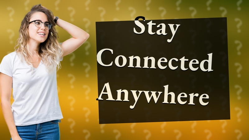 Stay Connected Anywhere