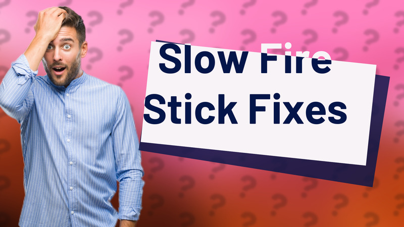 Slow Fire Stick Fixes