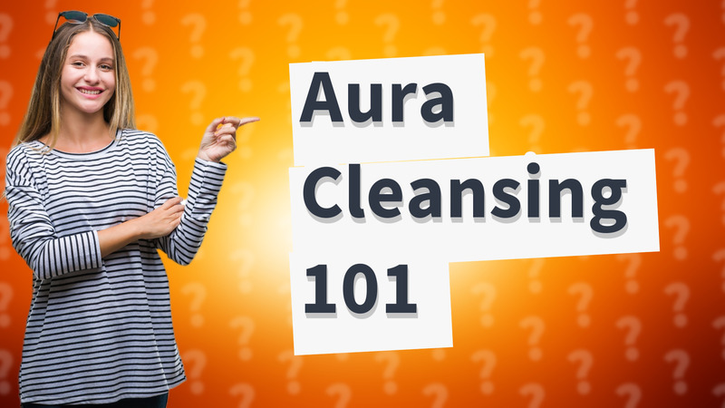 Aura Cleansing 101