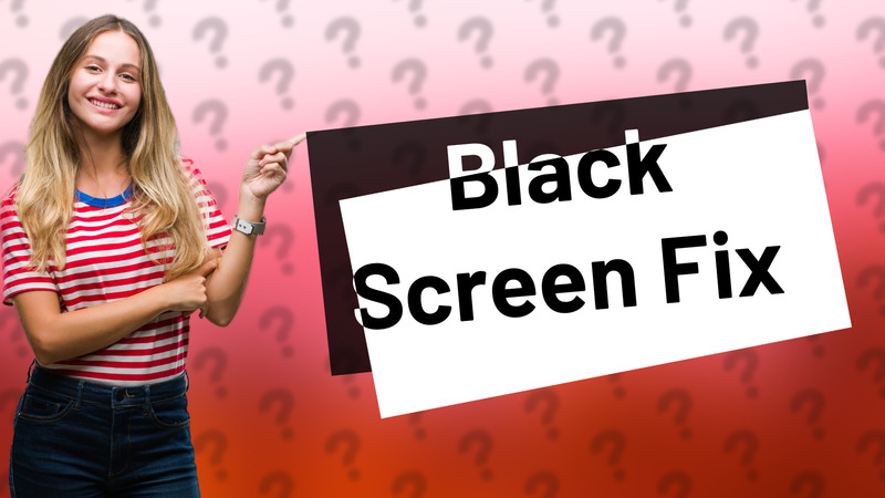 Black Screen Fix