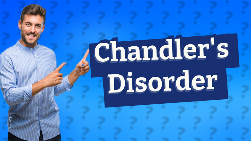 Chandler's Disorder