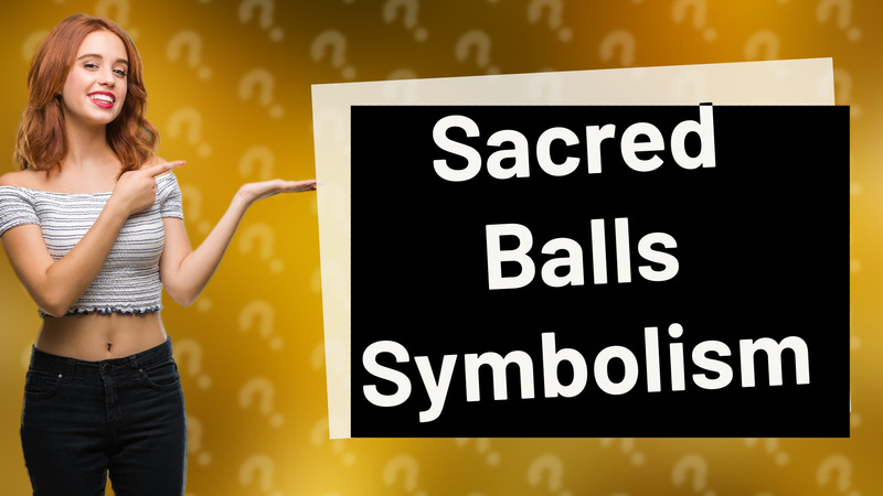 Sacred Balls Symbolism