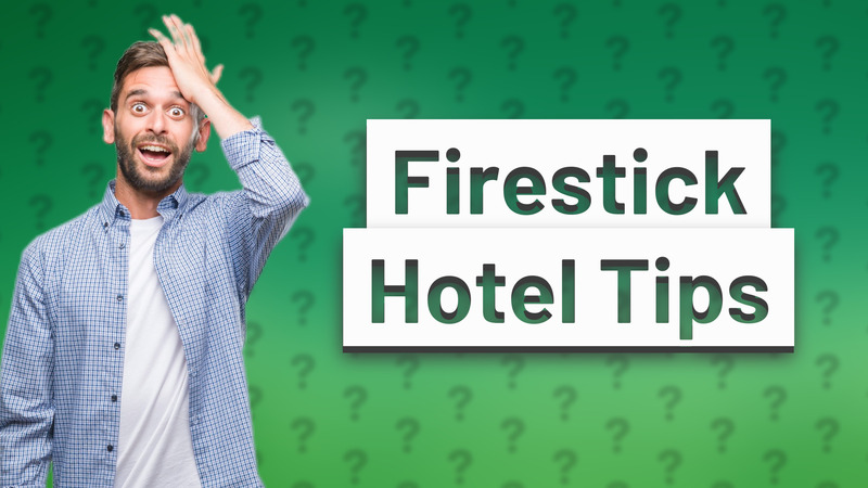 Firestick Hotel Tips