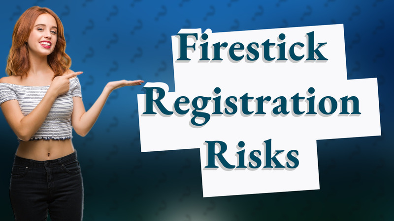 Firestick Registration Risks