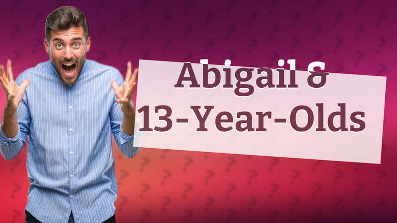Abigail & 13-Year-Olds