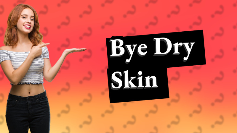 Bye Dry Skin