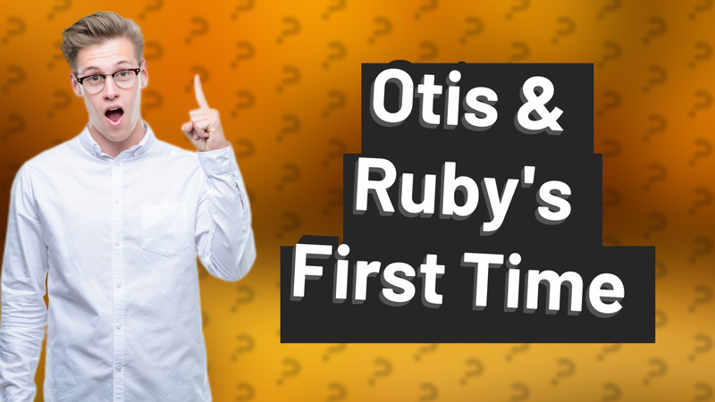 Otis & Ruby's First Time
