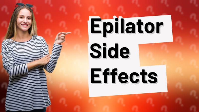 Epilator Side Effects