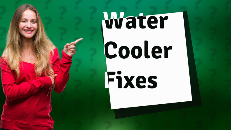 Water Cooler Fixes