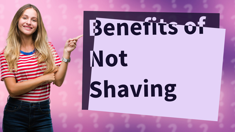 Benefits of Not Shaving