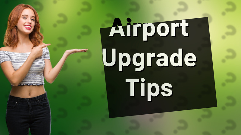 Airport Upgrade Tips