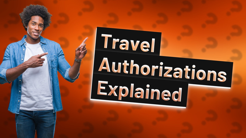 Travel Authorizations Explained