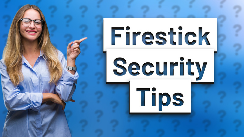 Firestick Security Tips