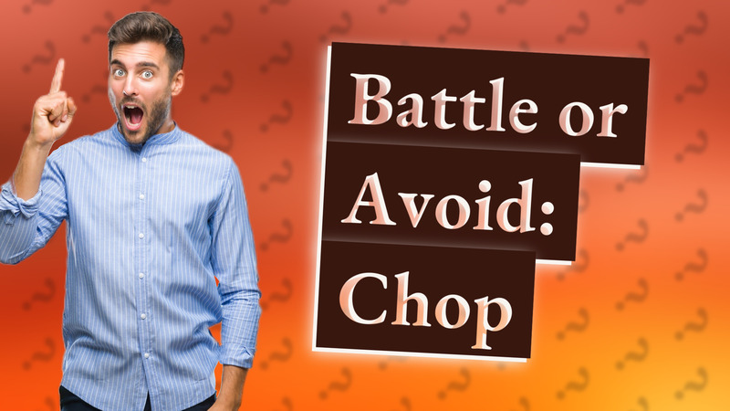 Battle or Avoid: Chop