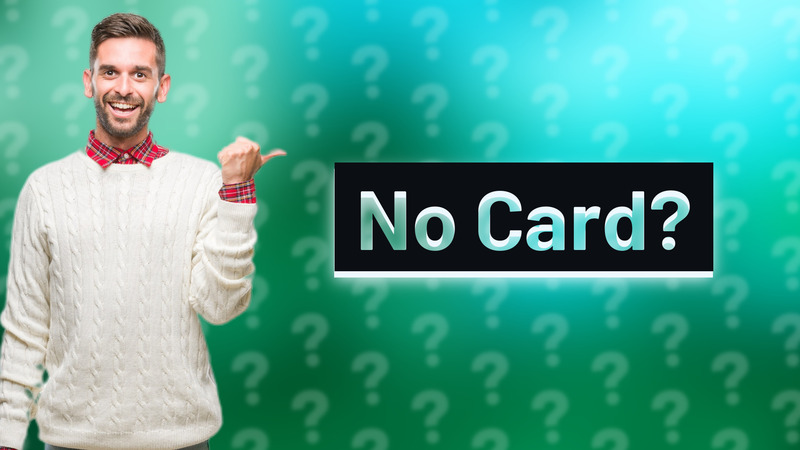 No Card?