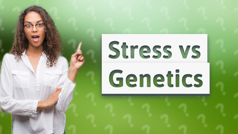 Stress vs Genetics