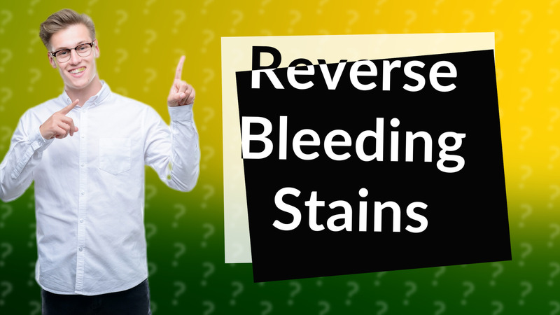 Reverse Bleeding Stains
