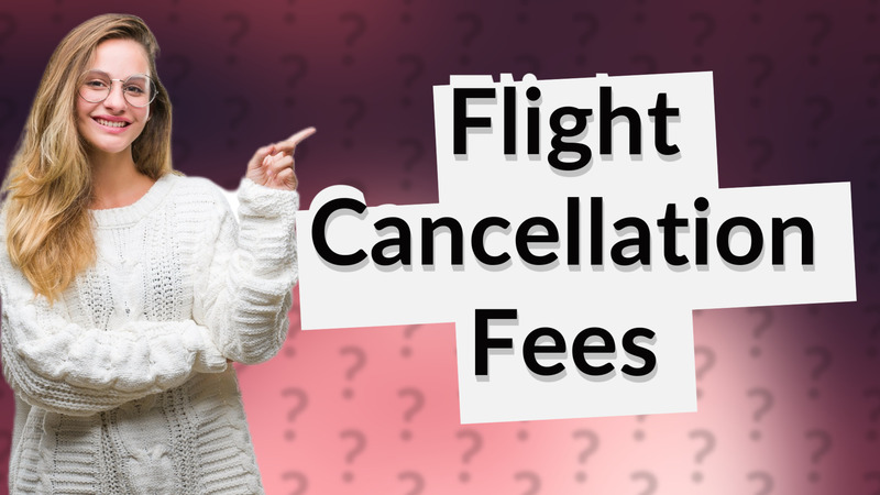 Flight Cancellation Fees