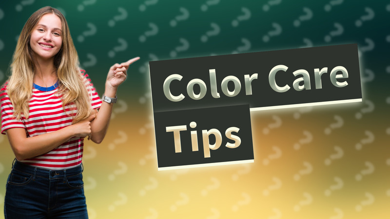 Color Care Tips