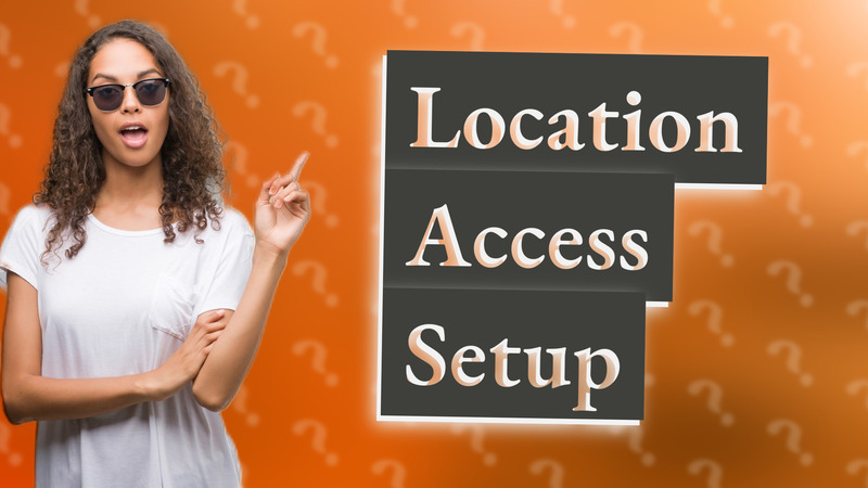 Location Access Setup