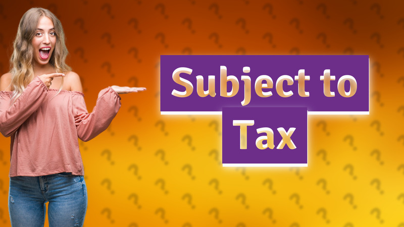 Subject to Tax