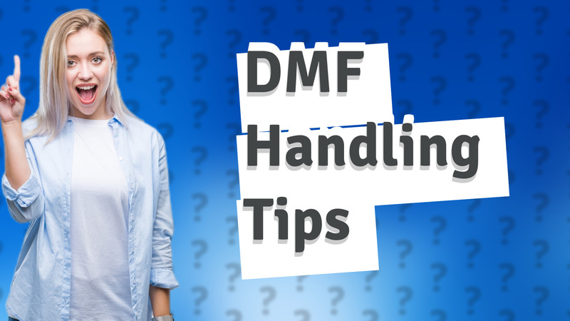 DMF Handling Tips