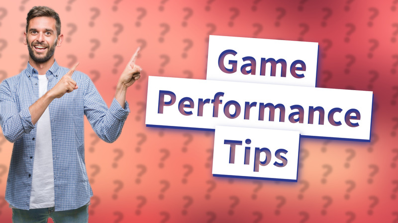 Game Performance Tips