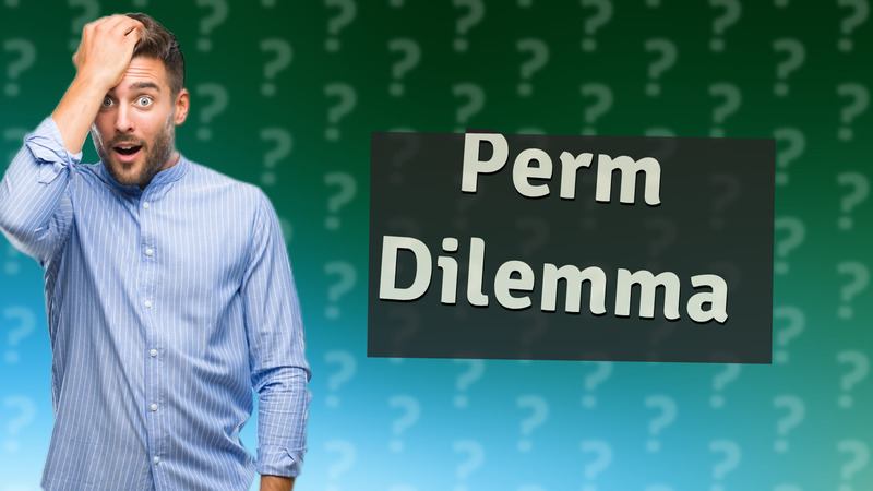 Perm Dilemma