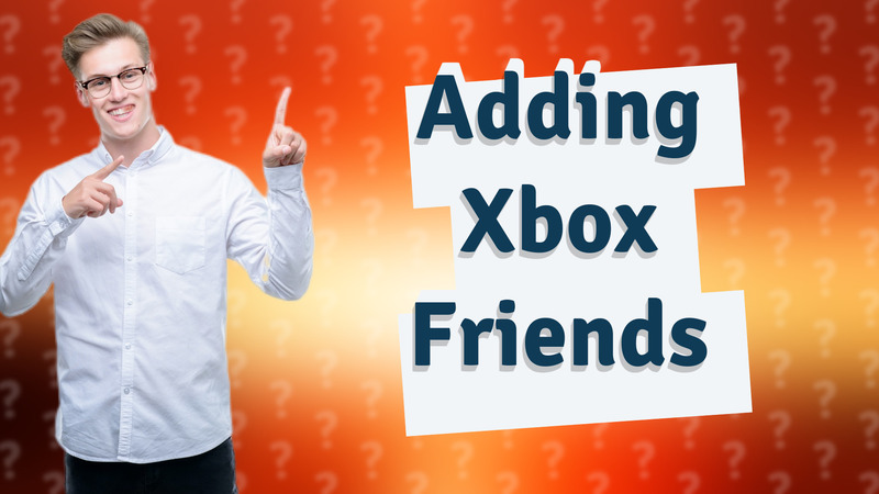 Adding Xbox Friends