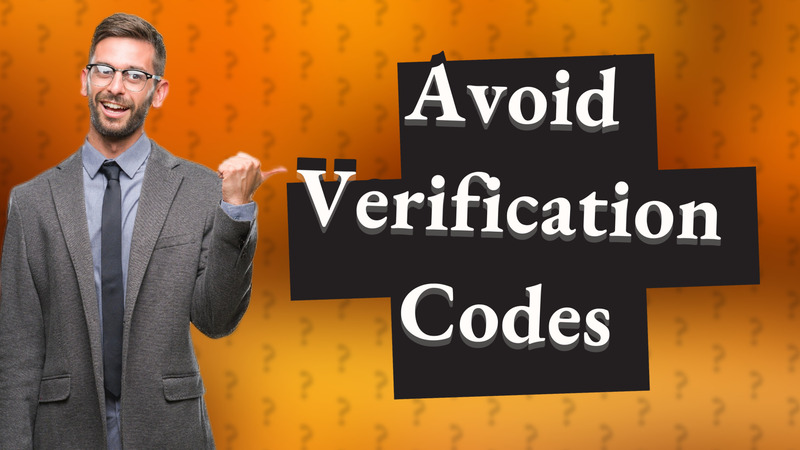 Avoid Verification Codes