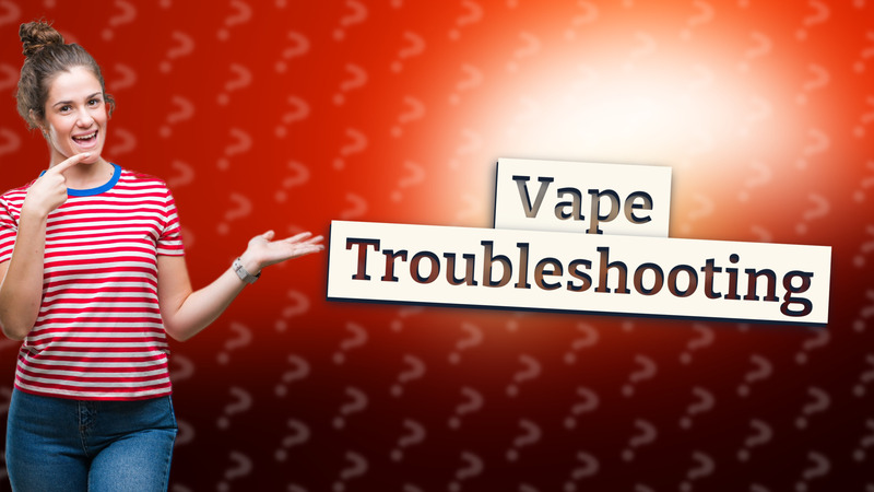 Vape Troubleshooting