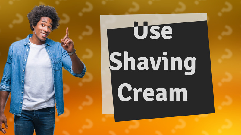 Use Shaving Cream
