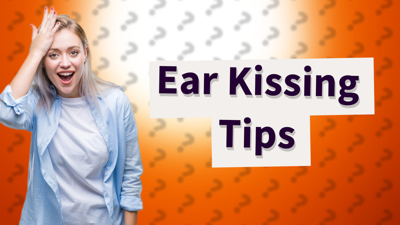 Ear Kissing Tips