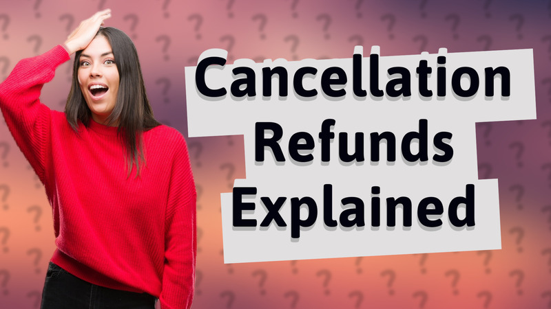 Cancellation Refunds Explained