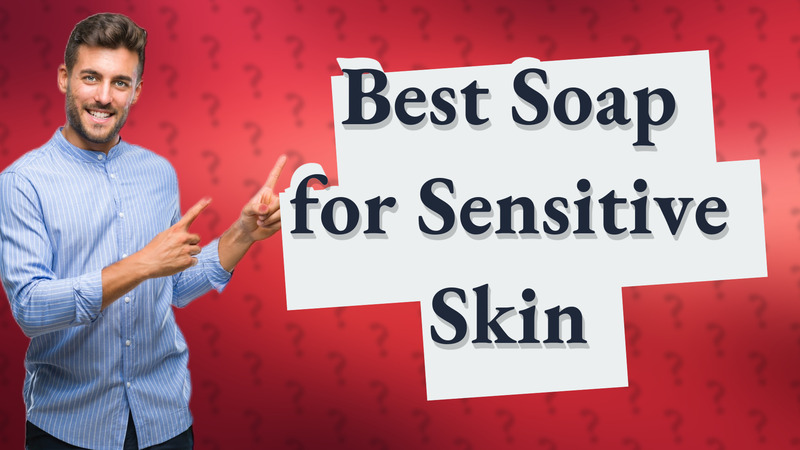 Best Soap for Sensitive Skin