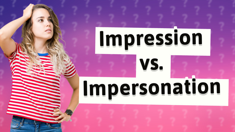 Impression vs. Impersonation